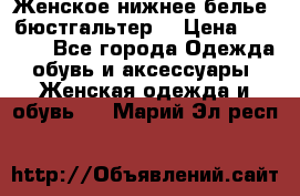 Женское нижнее белье (бюстгальтер) › Цена ­ 1 300 - Все города Одежда, обувь и аксессуары » Женская одежда и обувь   . Марий Эл респ.